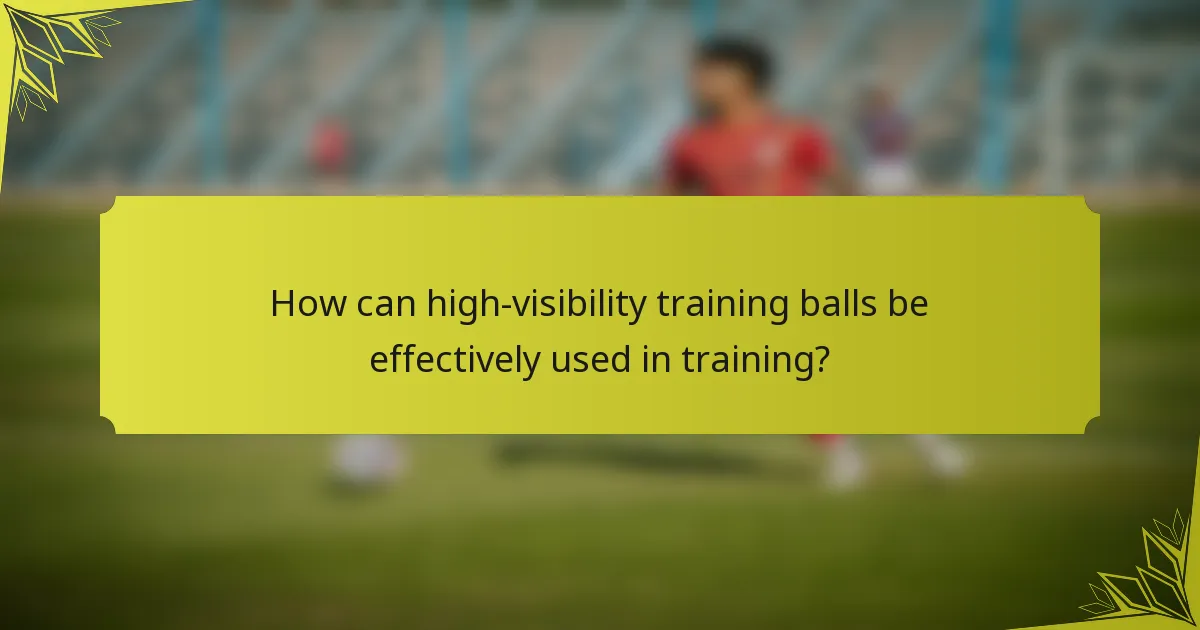 How can high-visibility training balls be effectively used in training?