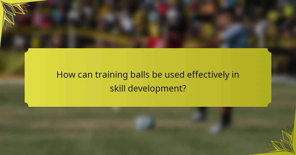 How can training balls be used effectively in skill development?