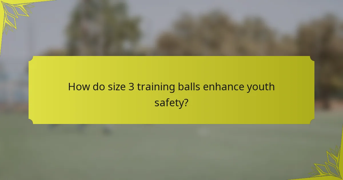 How do size 3 training balls enhance youth safety?