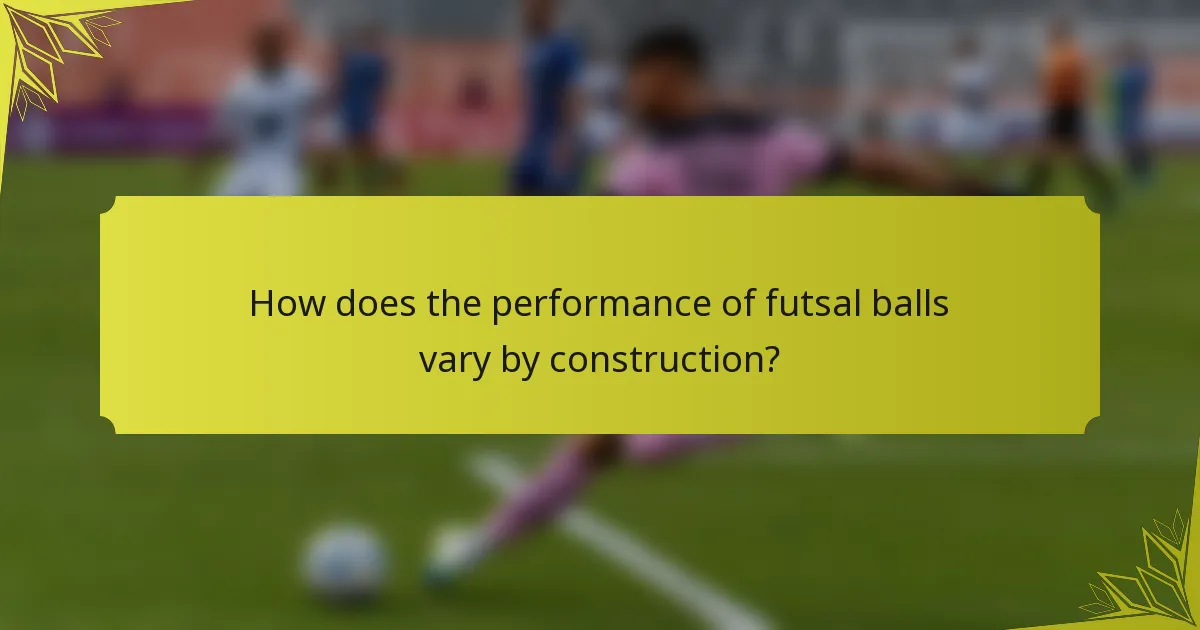 How does the performance of futsal balls vary by construction?