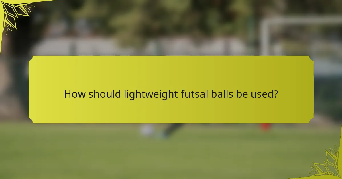 How should lightweight futsal balls be used?
