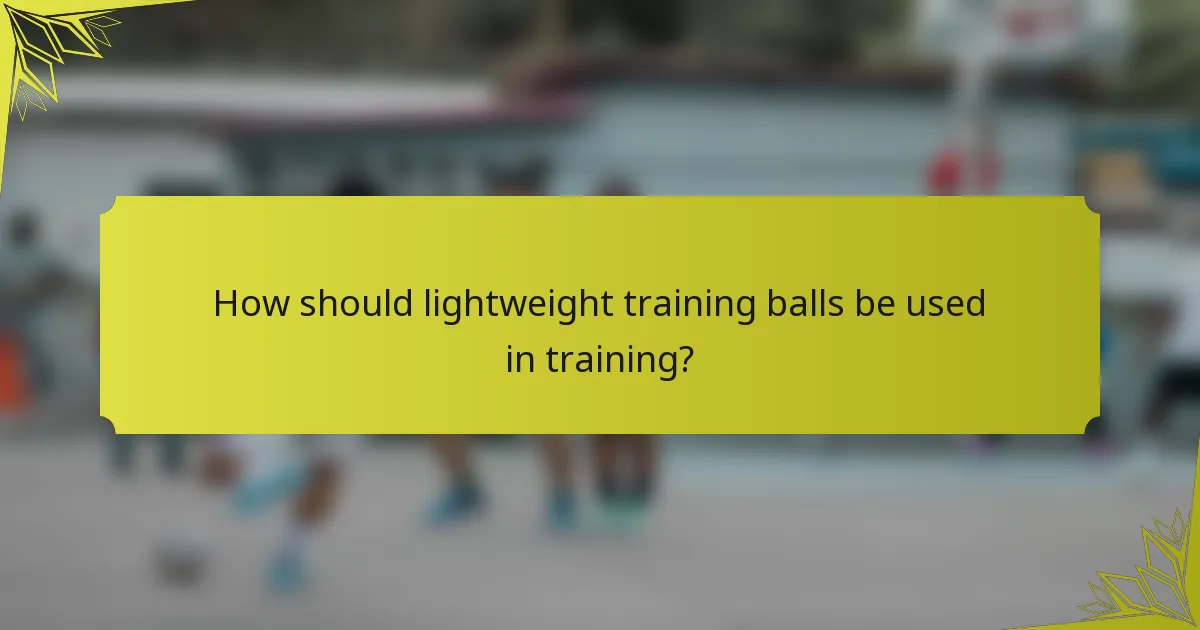 How should lightweight training balls be used in training?