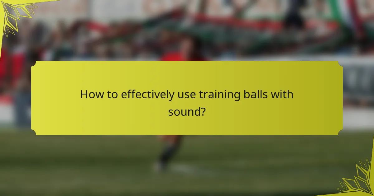 How to effectively use training balls with sound?
