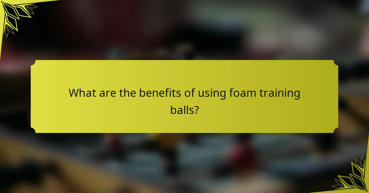 What are the benefits of using foam training balls?