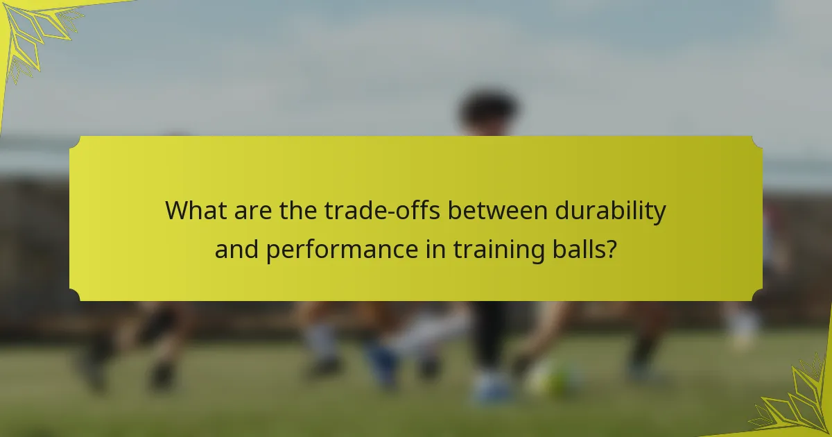 What are the trade-offs between durability and performance in training balls?