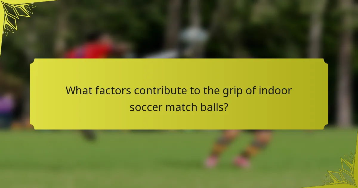 What factors contribute to the grip of indoor soccer match balls?