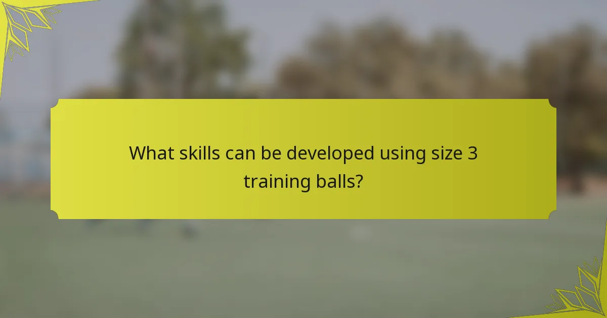 What skills can be developed using size 3 training balls?