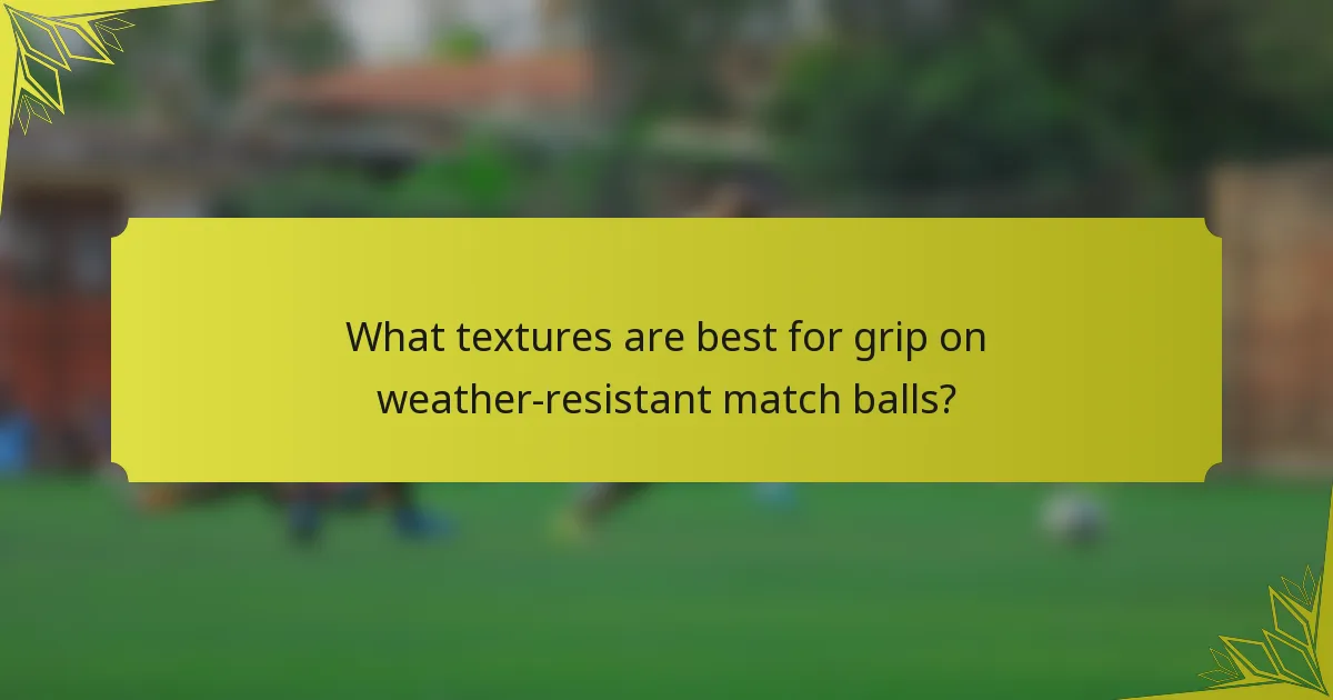 What textures are best for grip on weather-resistant match balls?