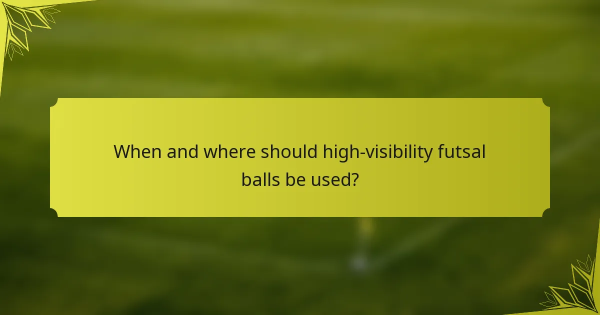 When and where should high-visibility futsal balls be used?