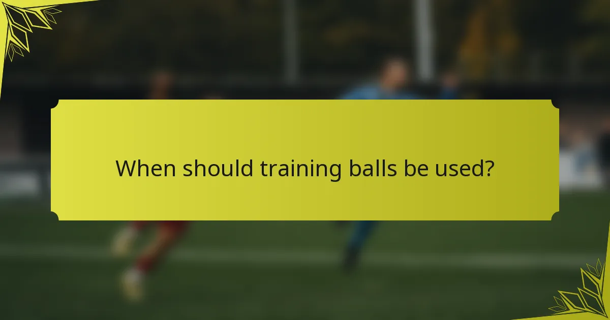 When should training balls be used?