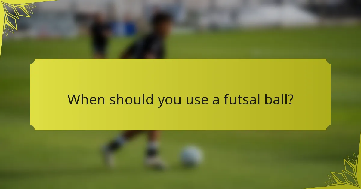 When should you use a futsal ball?