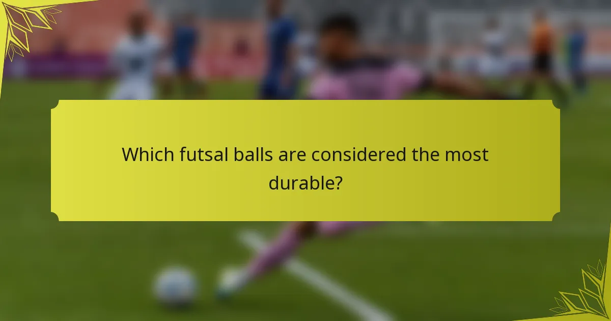 Which futsal balls are considered the most durable?